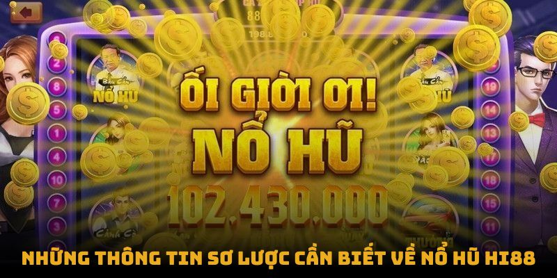 Những thông tin sơ lược cần biết về Nổ hũ Hi88